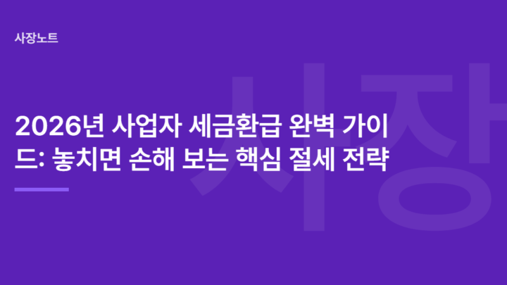 2026년 사업자 세금환급 완벽 가이드: 놓치면 손해 보는 핵심 절세 전략