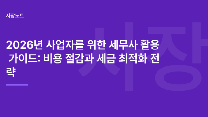 2026년 사업자를 위한 세무사 활용 가이드: 비용 절감과 세금 최적화 전략